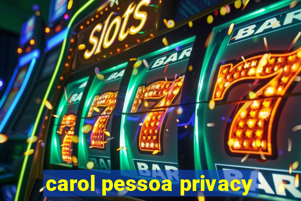 carol pessoa privacy